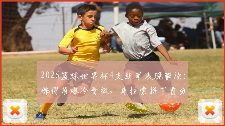 2026篮球世界杯4支新军表现解读:佛得角爆冷晋级,库拉索拼下首分,巴林与菲律宾均遭三连败