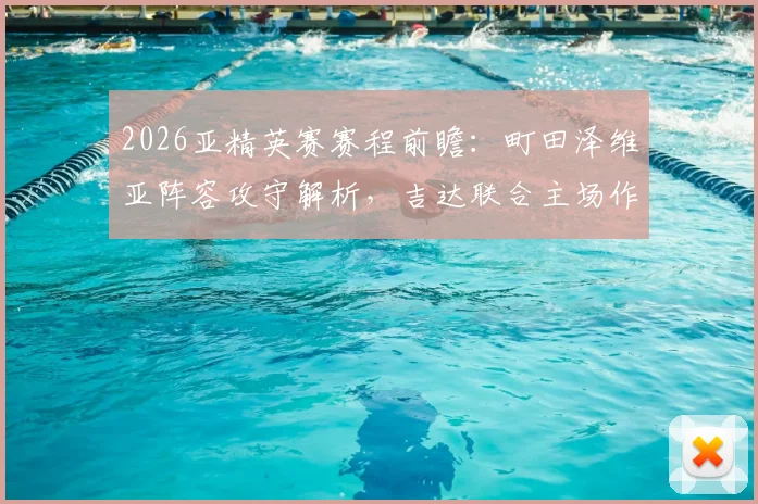2026亚精英赛赛程前瞻：町田泽维亚阵容攻守解析，吉达联合主场作战胜算几何，附直播观看指南